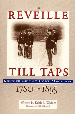 Reveille Till Taps: Soldier Life at Fort Mackinac, 1780-1895