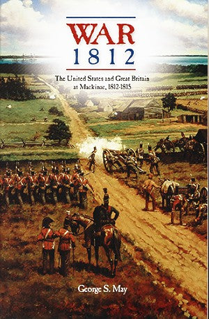 War 1812: The United States and Great Britain at Mackinac, 1812-1815